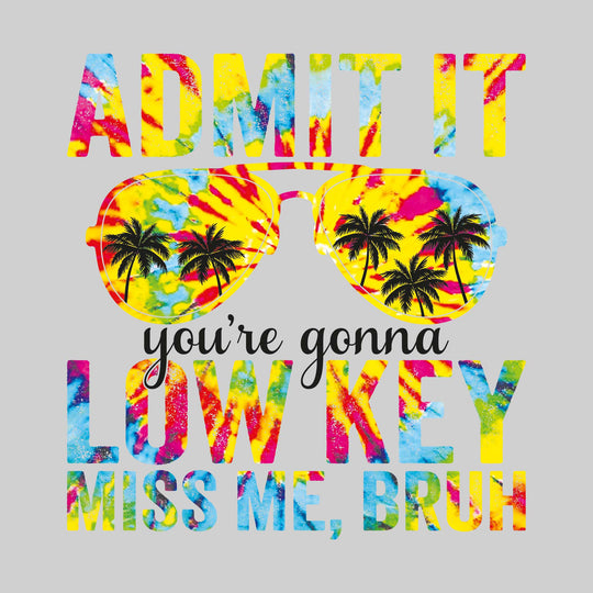 Admit It You're Gonna Low Key Miss Me Bruh - Spiral Tie Dye with Sunglasses