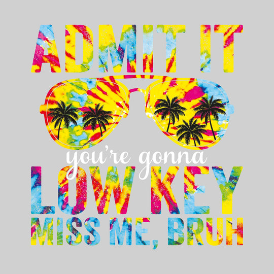 Admit It You're Gonna Low Key Miss Me Bruh - Spiral Tie Dye with Sunglasses