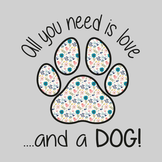 All You Need is Love.....and a Dog - Floral Pattern