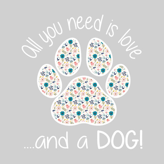All You Need is Love.....and a Dog - Floral Pattern