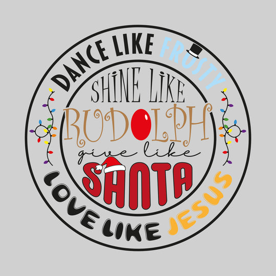 Dance Like Frosty, Shine Like Rudolph, Give Like Santa, Love Like Jesus