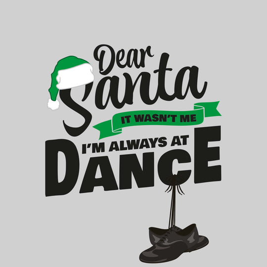 Dear Santa, It Wasn't Me I'm Always At Dance