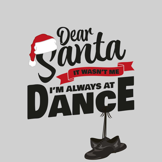 Dear Santa, It Wasn't Me I'm Always At Dance