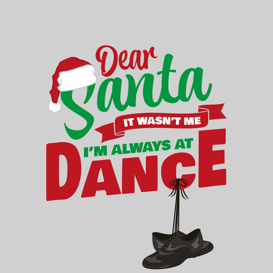 Dear Santa, It Wasn't Me I'm Always At Dance