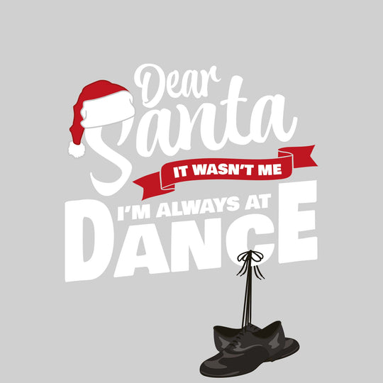 Dear Santa, It Wasn't Me I'm Always At Dance