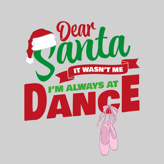 Dear Santa, It Wasn't Me I'm Always At Dance