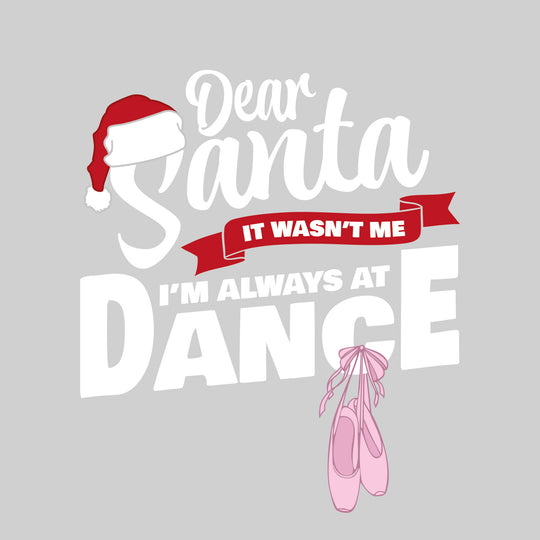 Dear Santa, It Wasn't Me I'm Always At Dance