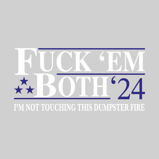 Fuck 'Em Both '24 - Political Campaign - I'm Not Touching This Dumpster Fire