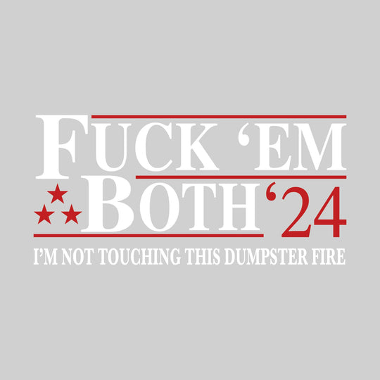 Fuck 'Em Both '24 - Political Campaign - I'm Not Touching This Dumpster Fire