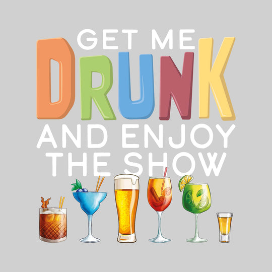 Get Me Drunk and Enjoy the Show