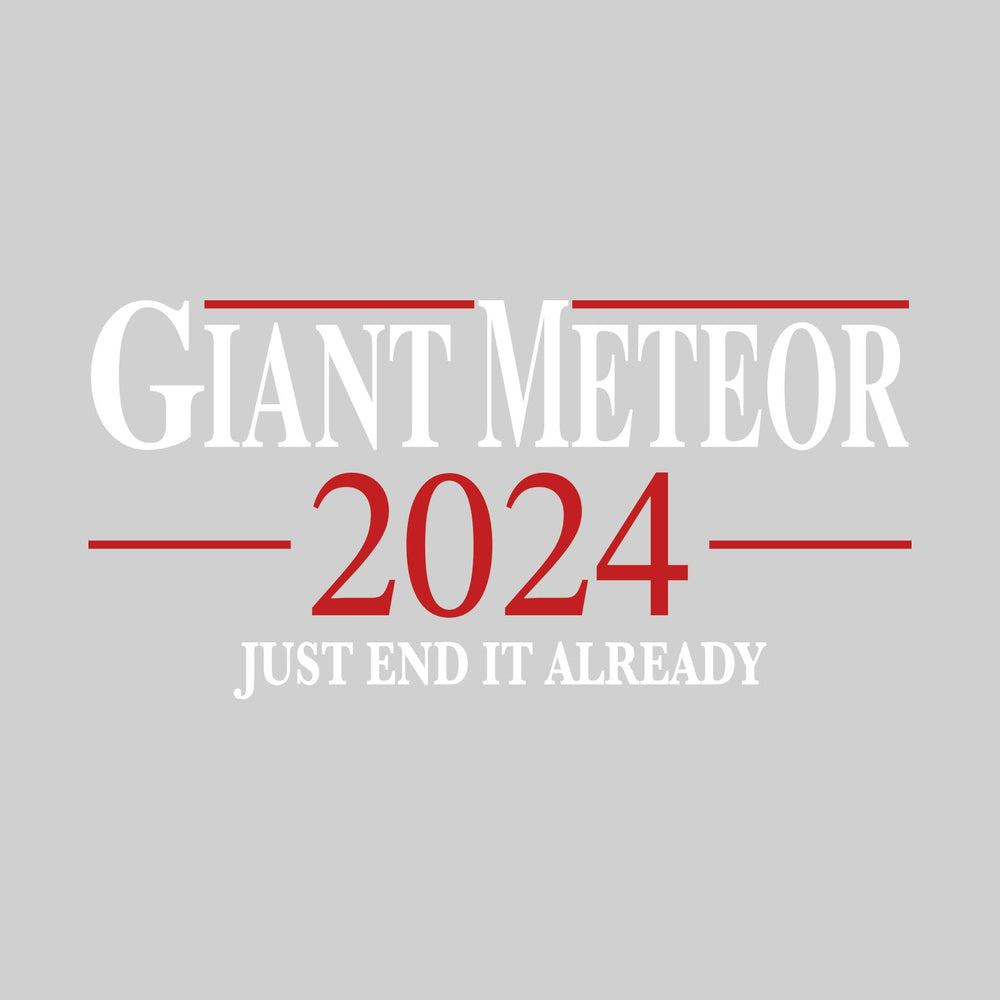 Giant Meteor 2024 - Political Campaign - Just End it Already