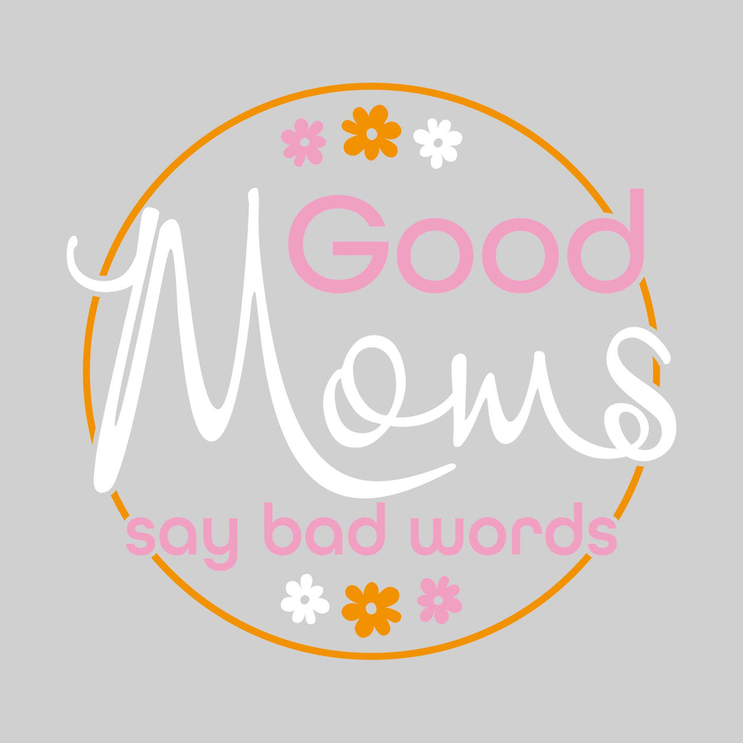Good Moms Say Bad Words - Circular with Flowers