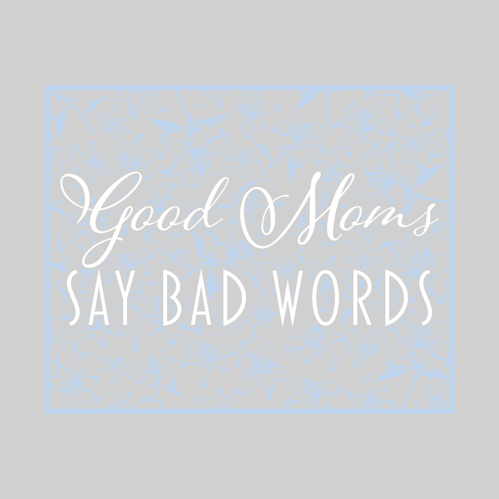 Good Moms Say Bad Words - Floral Pattern