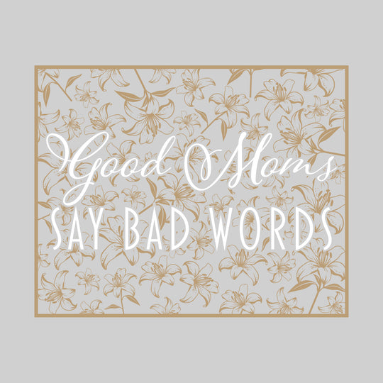 Good Moms Say Bad Words - Floral Pattern