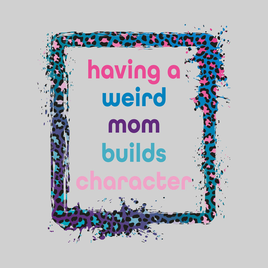 Having a Weird Mom Builds Character - Leopard Print Frame