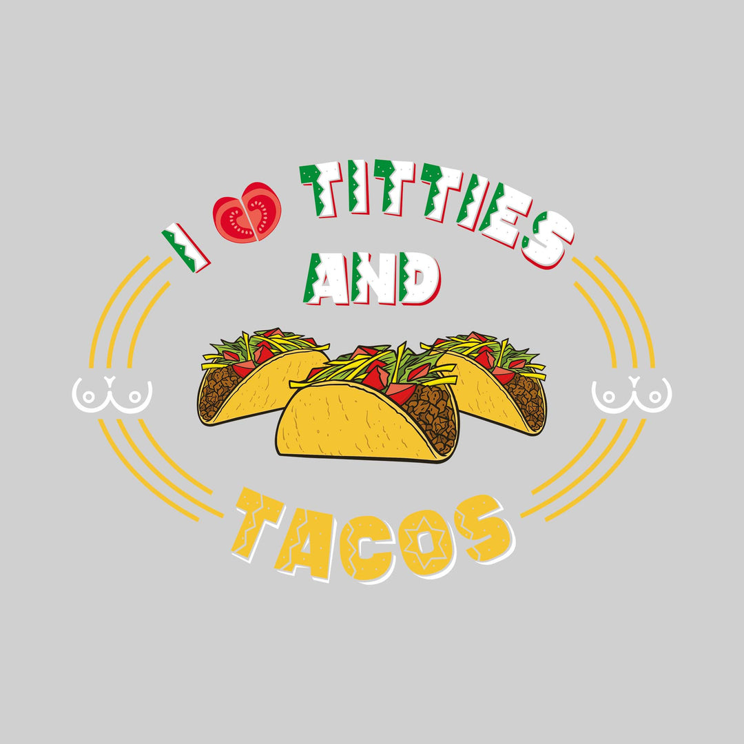 I Love Titties and Tacos