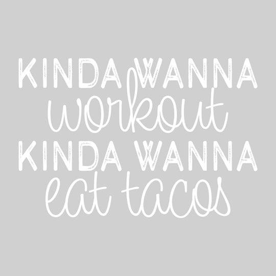 Kinda Wanna Workout Kinda Wanna Eat Tacos
