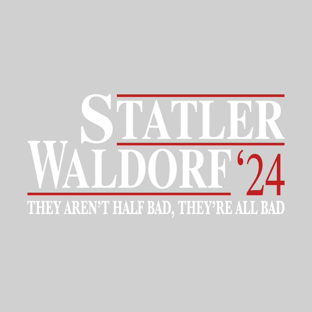 Statler/Waldorf '24 - Political Campaign - They Aren't Half Bad They're All Bad