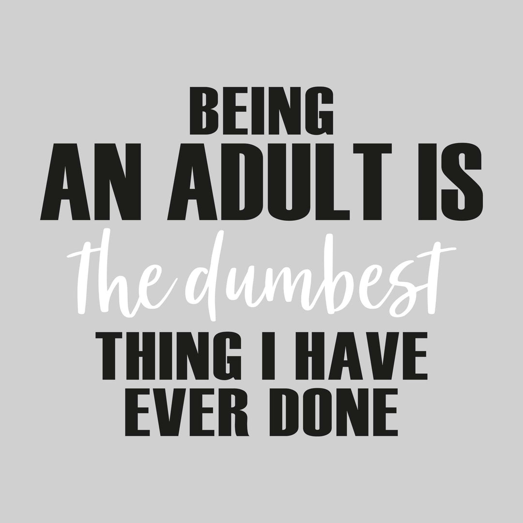 Being An Adult is the Dumbest Thing I've Ever Done