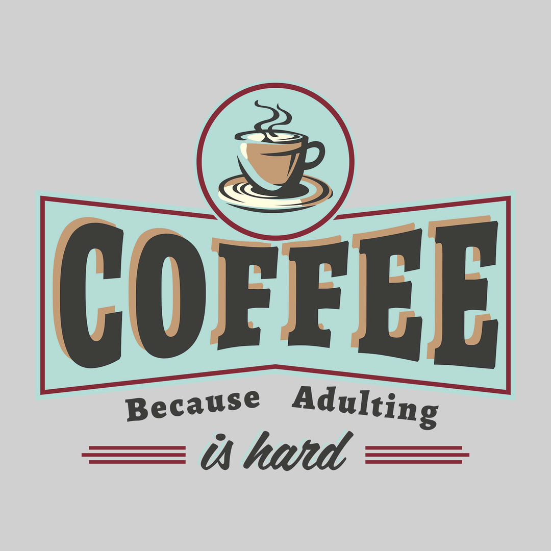 Coffee Because Adulting is Hard