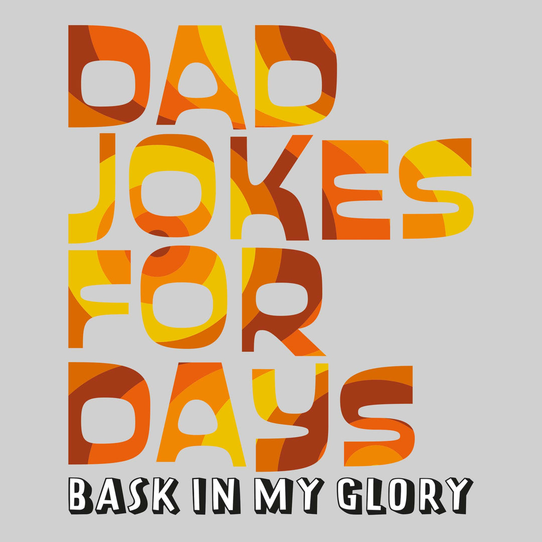 Dad Jokes For Days Bask In My Glory