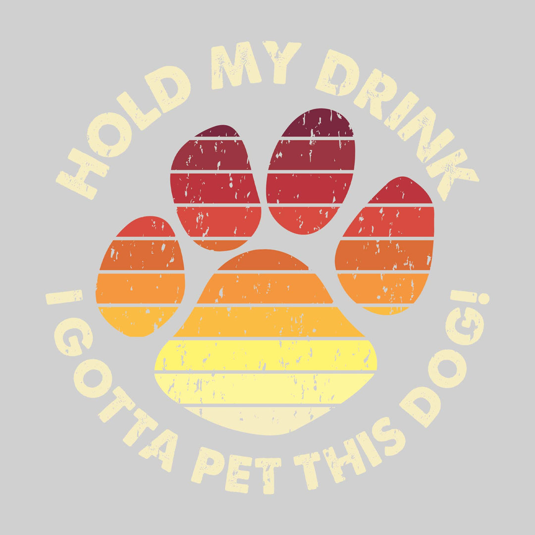 Hold My Drink I Gotta Pet This Dog
