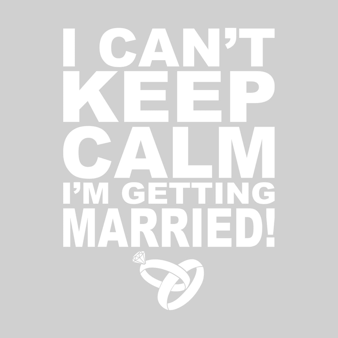 I Can't Keep Calm I'm Getting Married