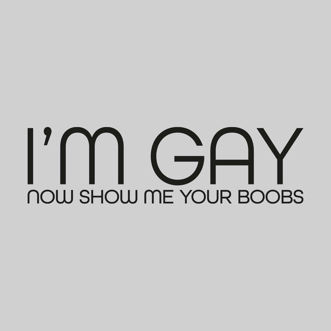I'm Gay Now Show Me Your Boobs