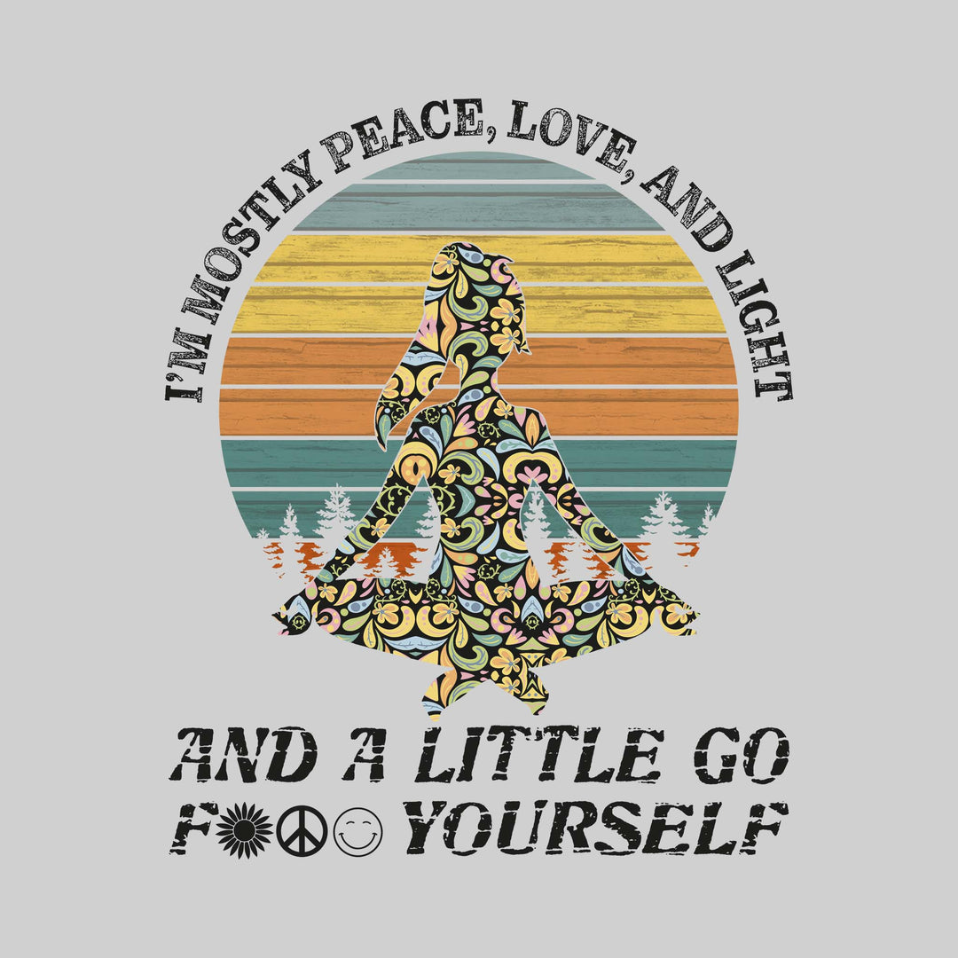 I'm Mostly Peace Love Light And a Little Go Fuck Yourself