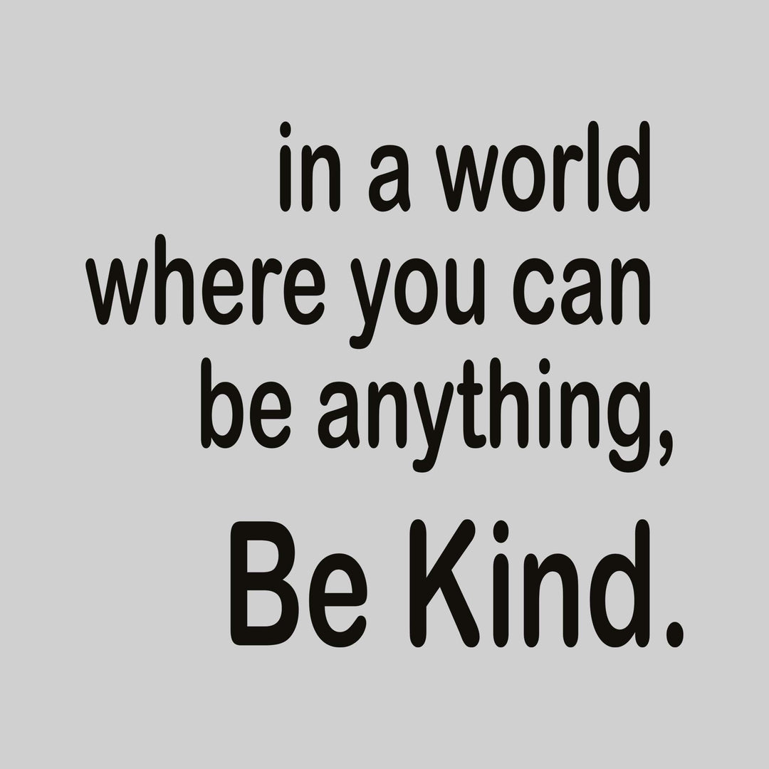 In a World Where You Can Be Anything Be Kind