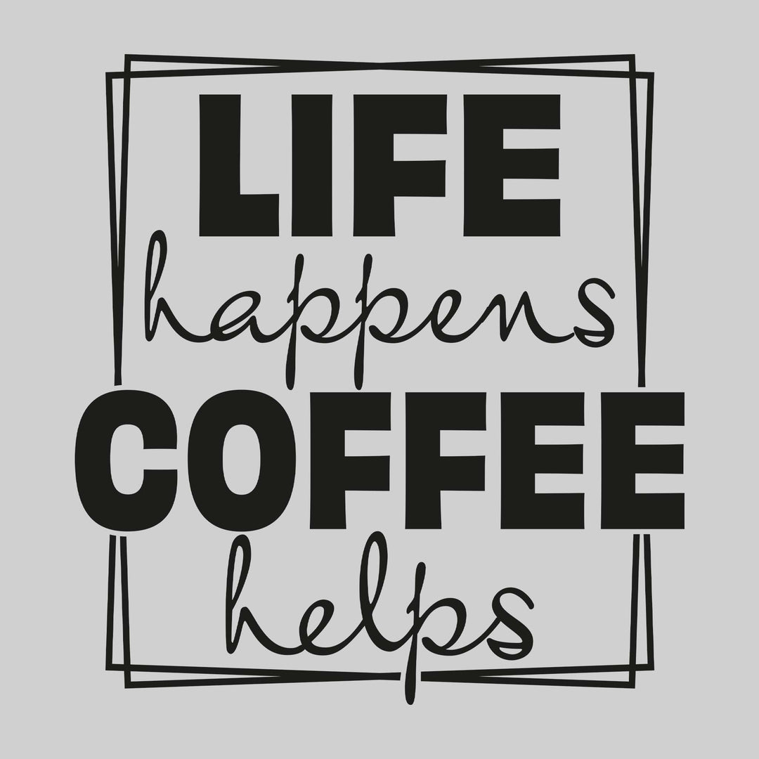 Life Happens Coffee Helps
