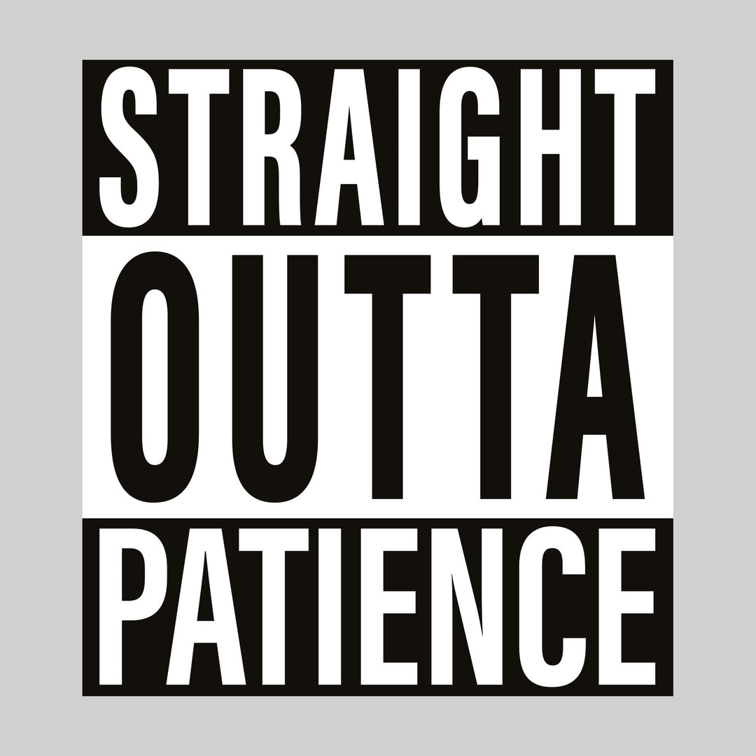 Straight Outta Patience