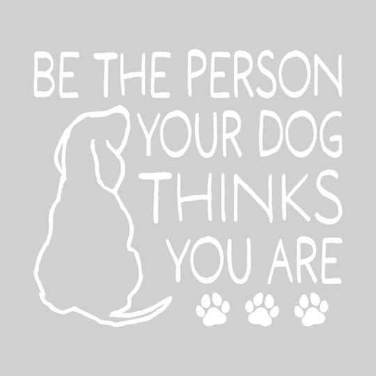 Be the Person Your Dog Thinks You Are