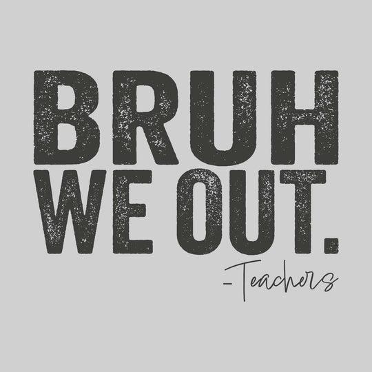 Bruh We Out - Teachers
