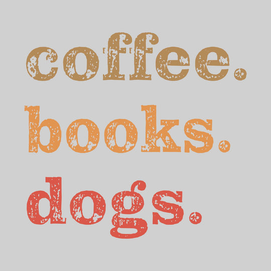 Coffee. Books. Dogs.