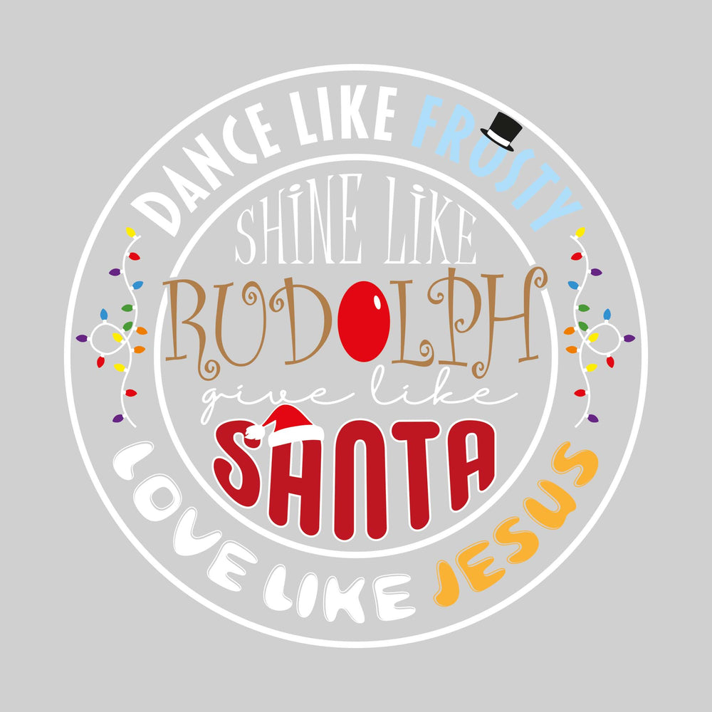 Dance Like Frosty, Shine Like Rudolph, Give Like Santa, Love Like Jesus