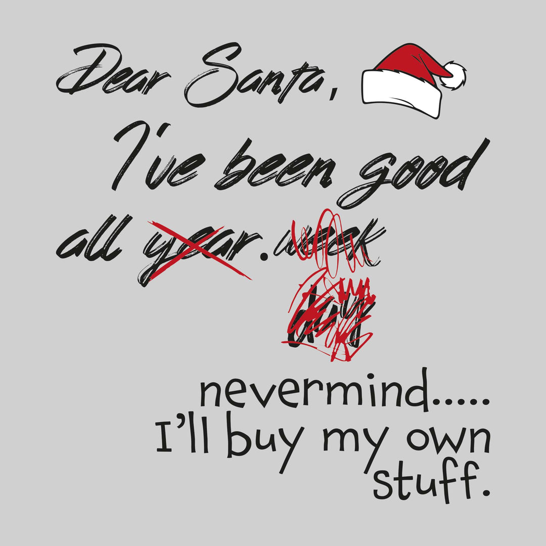 Dear Santa I've Been Good....Nevermind I'll Buy My Own Stuff