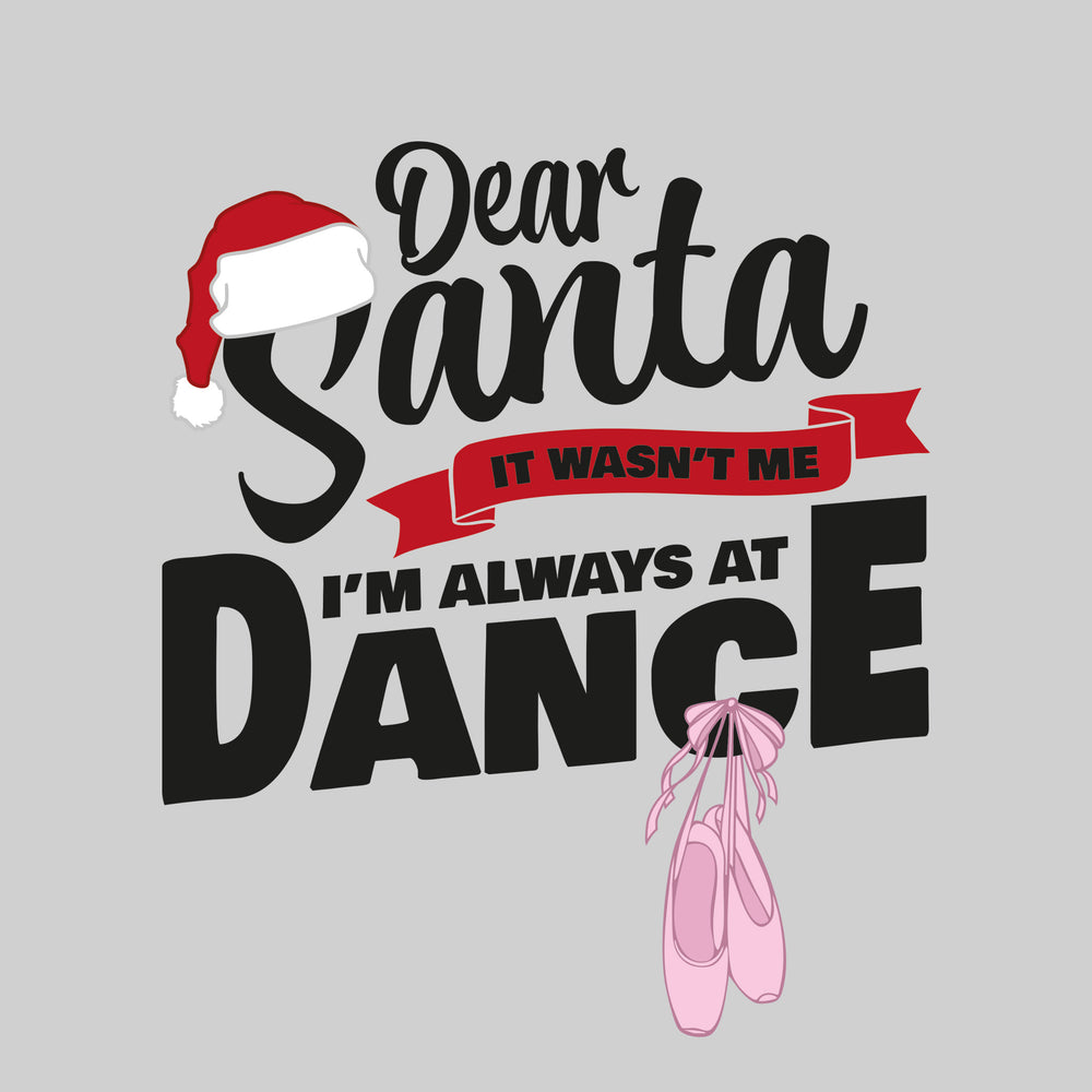 Dear Santa, It Wasn't Me I'm Always At Dance