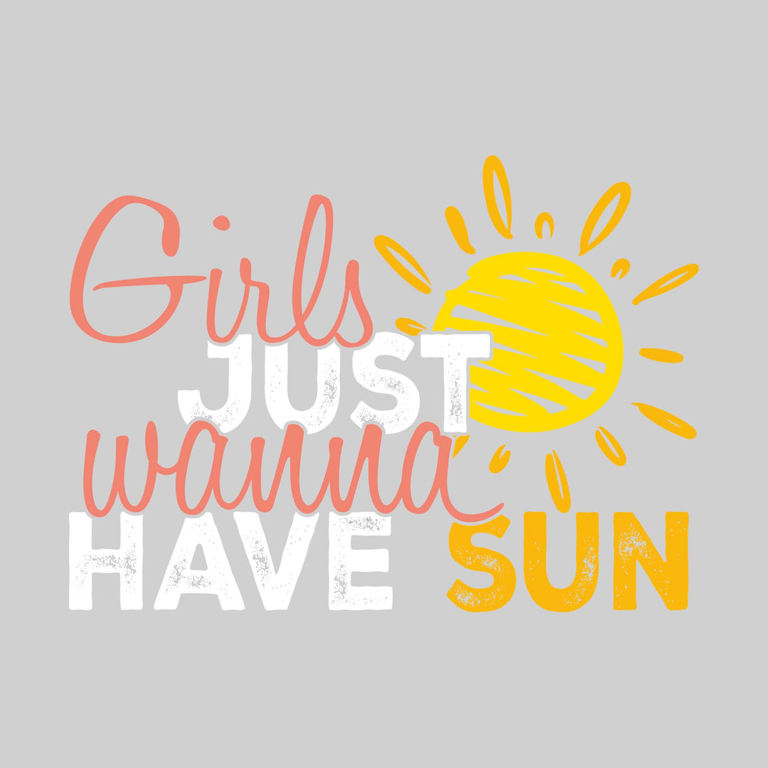 Girls Just Wanna Have Sun - Cursive Text with Sun