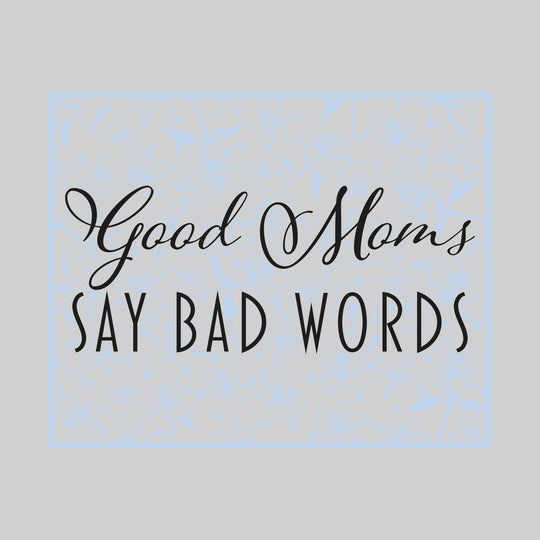 Good Moms Say Bad Words - Floral Pattern