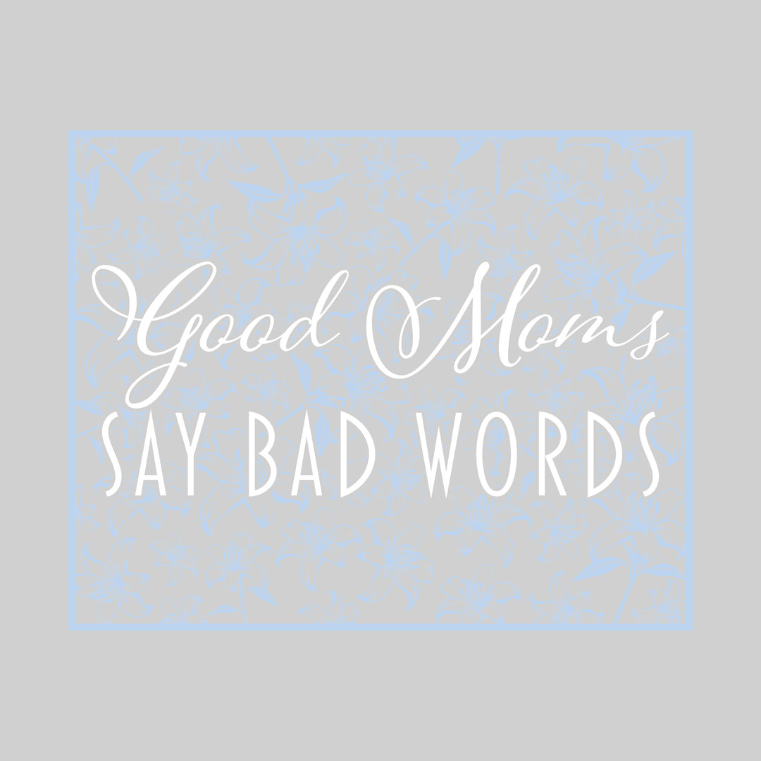 Good Moms Say Bad Words - Floral Pattern