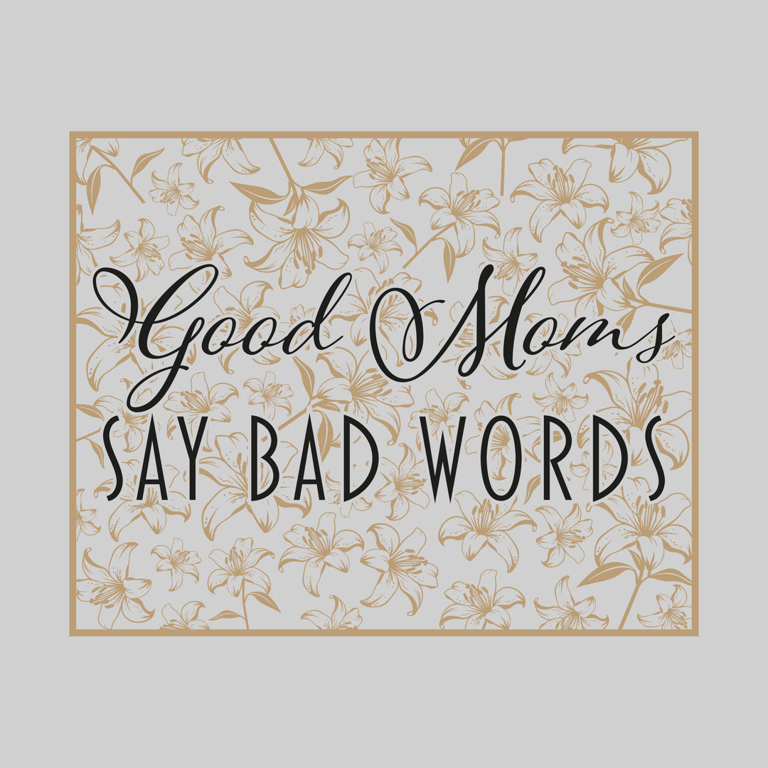 Good Moms Say Bad Words - Floral Pattern