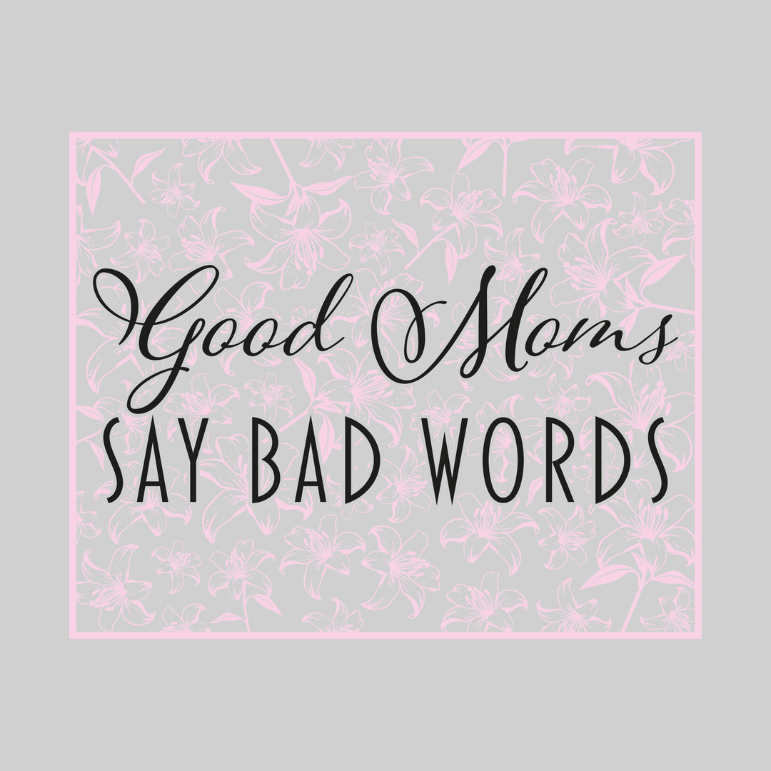 Good Moms Say Bad Words - Floral Pattern