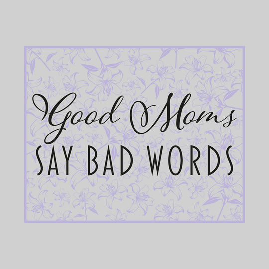 Good Moms Say Bad Words - Floral Pattern