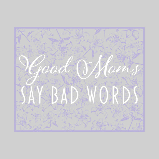 Good Moms Say Bad Words - Floral Pattern