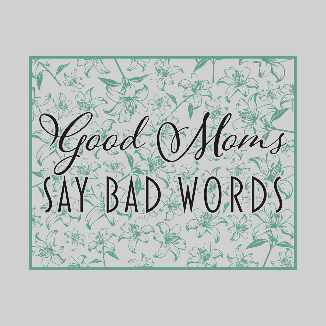 Good Moms Say Bad Words - Floral Pattern