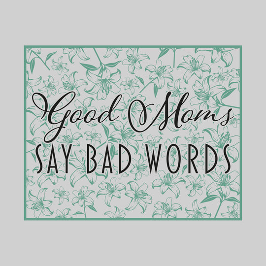 Good Moms Say Bad Words - Floral Pattern