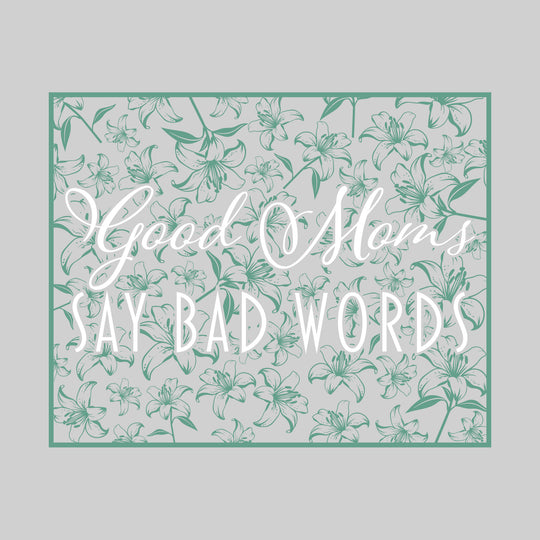 Good Moms Say Bad Words - Floral Pattern