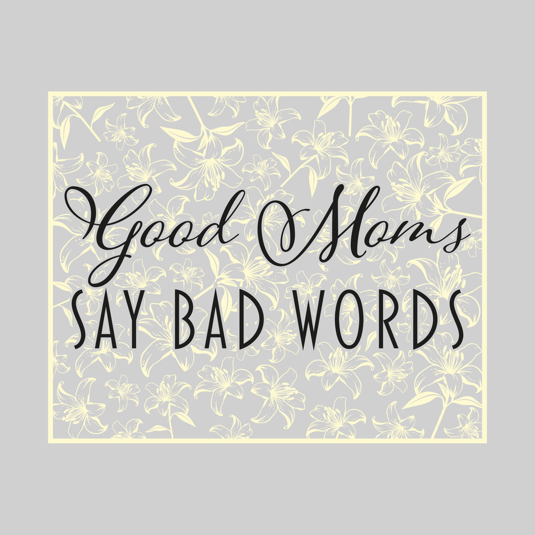 Good Moms Say Bad Words - Floral Pattern