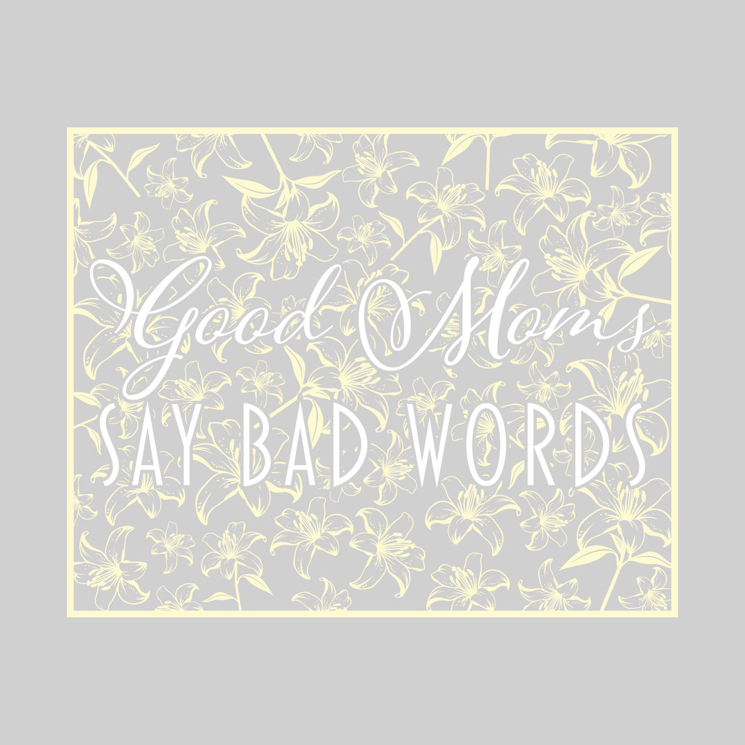 Good Moms Say Bad Words - Floral Pattern